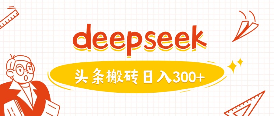 利用deepseek分钟一篇图文，做头条日入3张K叔网赚资源-网赚项目-副业赚钱-互联网创业-资源整合K叔网赚资源