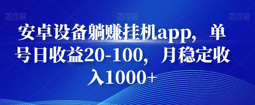 安卓设备躺赚挂机app，单号日收益20-100，月稳定收入1000+K叔网赚资源-网赚项目-副业赚钱-互联网创业-资源整合K叔网赚资源