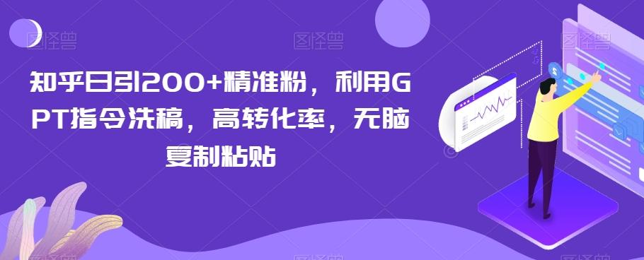 知乎日引200+精准粉，利用GPT指令洗稿，高转化率，无脑复制粘贴K叔网赚资源-网赚项目-副业赚钱-互联网创业-资源整合K叔网赚资源