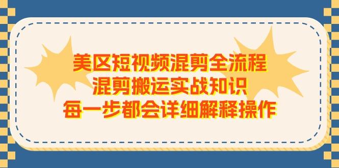 美区短视频混剪全流程，混剪搬运实战知识，每一步都会详细解释操作K叔网赚资源-网赚项目-副业赚钱-互联网创业-资源整合K叔网赚资源