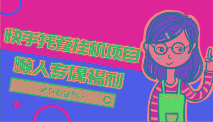 快手托管挂机项目-绿色正规懒人专属福利，单日收益50+K叔网赚资源-网赚项目-副业赚钱-互联网创业-资源整合K叔网赚资源