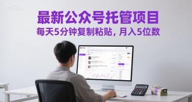 最新公众号托管项目，每天5分钟复制粘贴，月入5位数【揭秘】K叔网赚资源-网赚项目-副业赚钱-互联网创业-资源整合K叔网赚资源