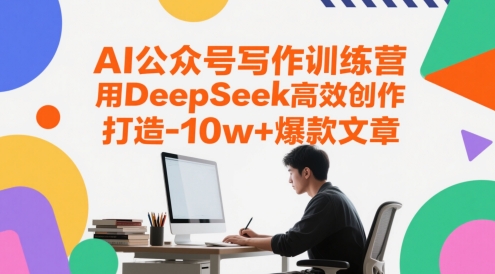 AI公众号写作训练营，用DeepSeek高效创作，打造10w+爆款文章K叔网赚资源-网赚项目-副业赚钱-互联网创业-资源整合K叔网赚资源