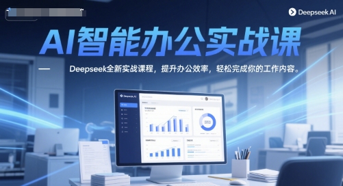 AI智能办公实战课，Deepseek全新实战课程，提升办公效率，轻松完成你的工作内容K叔网赚资源-网赚项目-副业赚钱-互联网创业-资源整合K叔网赚资源