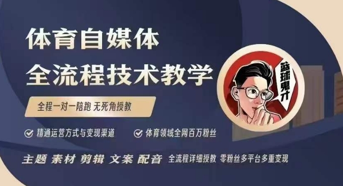 体育自媒体创作全流程讲解，百万大V带你全流程学习体育自媒体短视频文案创作、视频制作和账号运营K叔网赚资源-网赚项目-副业赚钱-互联网创业-资源整合K叔网赚资源