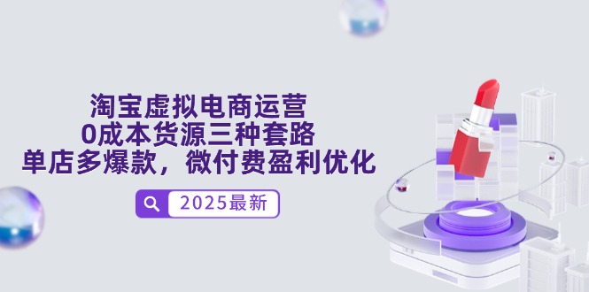 淘宝虚拟电商运营，0成本货源三种套路，单店多爆款，微付费盈利优化K叔网赚资源-网赚项目-副业赚钱-互联网创业-资源整合K叔网赚资源