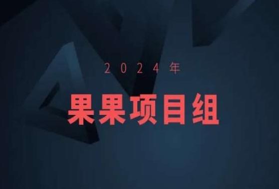 2024年果果项目组项目合集-果果最新项目K叔网赚资源-网赚项目-副业赚钱-互联网创业-资源整合K叔网赚资源