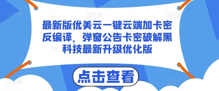 最新版优美云一键云端加卡密反编译，弹窗公告卡密破解黑科技最新升级优化版【揭秘】K叔网赚资源-网赚项目-副业赚钱-互联网创业-资源整合K叔网赚资源