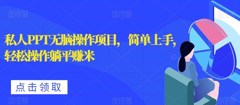 私人PPT无脑操作项目，简单上手，轻松操作躺平赚米K叔网赚资源-网赚项目-副业赚钱-互联网创业-资源整合K叔网赚资源