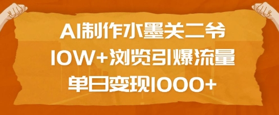 AI制作水墨关二爷，10W+浏览引爆流量，单日变现1kK叔网赚资源-网赚项目-副业赚钱-互联网创业-资源整合K叔网赚资源