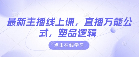 最新主播线上课，直播万能公式，塑品逻辑K叔网赚资源-网赚项目-副业赚钱-互联网创业-资源整合K叔网赚资源