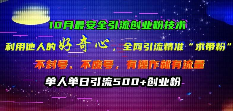 10月最安全引流创业粉技术，利用他人的好奇心全网引流精准“求带粉”不封号、不废号【揭秘】K叔网赚资源-网赚项目-副业赚钱-互联网创业-资源整合K叔网赚资源