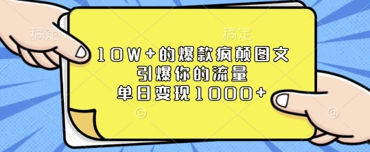 10W+的爆款疯颠图文，引爆你的流量，单日变现1k【揭秘】K叔网赚资源-网赚项目-副业赚钱-互联网创业-资源整合K叔网赚资源