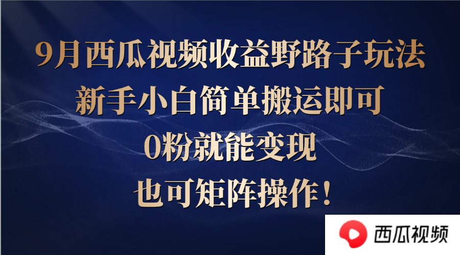 西瓜视频收益野路子玩法，新手小白简单搬运即可，0粉就能变现，也可矩…K叔网赚资源-网赚项目-副业赚钱-互联网创业-资源整合K叔网赚资源
