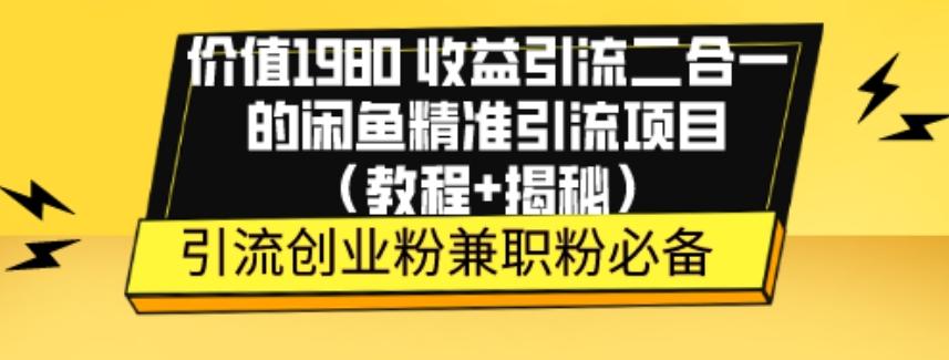 价值1980收益引流二合一的闲鱼精准引流项目（教程+揭秘）K叔网赚资源-网赚项目-副业赚钱-互联网创业-资源整合K叔网赚资源