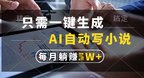只需一键生成，AI全自动写小说，可一键生成120w字，每月躺着收益过1w+【揭秘】K叔网赚资源-网赚项目-副业赚钱-互联网创业-资源整合K叔网赚资源