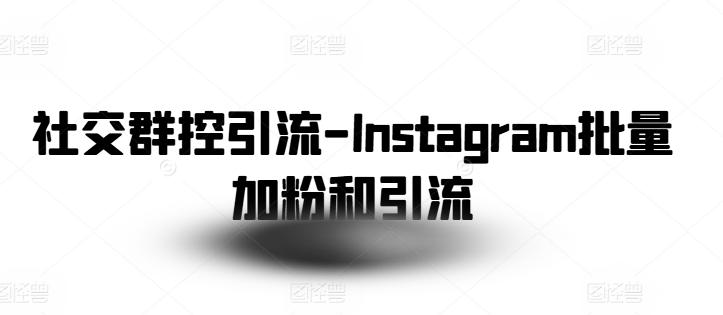 社交群控引流-Instagram批量加粉和引流K叔网赚资源-网赚项目-副业赚钱-互联网创业-资源整合K叔网赚资源