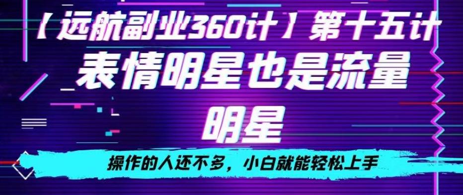 表情明星也是流量明星，操作的人还不多，小白就能轻松上手K叔网赚资源-网赚项目-副业赚钱-互联网创业-资源整合K叔网赚资源