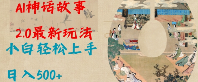 Al神话故事2.0最新玩法，小白轻松上手，日入多张K叔网赚资源-网赚项目-副业赚钱-互联网创业-资源整合K叔网赚资源