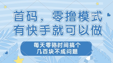 首码，零撸模式，有快手就可以做，每天零碎时间搞个几张不成问题【揭秘】K叔网赚资源-网赚项目-副业赚钱-互联网创业-资源整合K叔网赚资源