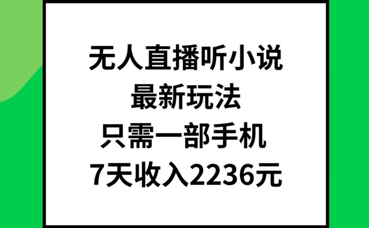 无人直播听小说最新玩法，只需一部手机，7天收入2236元【揭秘】K叔网赚资源-网赚项目-副业赚钱-互联网创业-资源整合K叔网赚资源