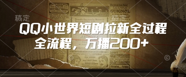 QQ小世界短剧拉新全流程，万播200+K叔网赚资源-网赚项目-副业赚钱-互联网创业-资源整合K叔网赚资源