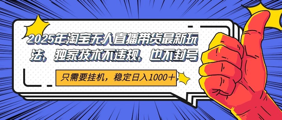 2025年淘宝无人直播带货 独家核心技术，不违规不封号，当天开播见收益1000+K叔网赚资源-网赚项目-副业赚钱-互联网创业-资源整合K叔网赚资源