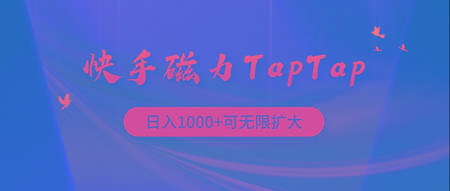 (9964期)快手磁力TapTap暴利玩法K叔网赚资源-网赚项目-副业赚钱-互联网创业-资源整合K叔网赚资源