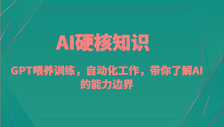 AI硬核知识-GPT喂养训练，自动化工作，带你了解AI的能力边界(10节课)K叔网赚资源-网赚项目-副业赚钱-互联网创业-资源整合K叔网赚资源