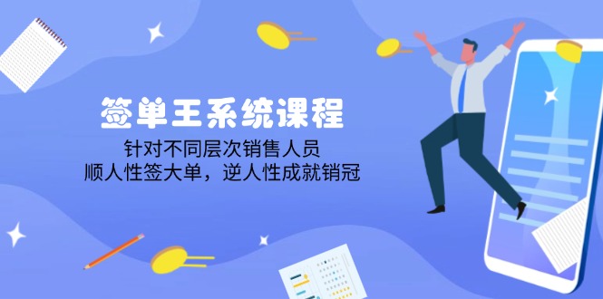 签单王系统课程，针对不同层次销售人员，顺人性签大单，逆人性成就销冠K叔网赚资源-网赚项目-副业赚钱-互联网创业-资源整合K叔网赚资源