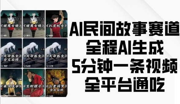 AI民间故事赛道，全程AI生成5分钟一条视频，全平台通吃K叔网赚资源-网赚项目-副业赚钱-互联网创业-资源整合K叔网赚资源