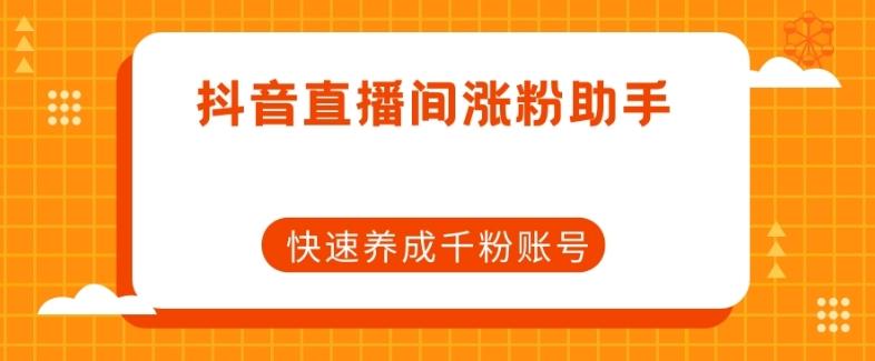 抖音直播间涨粉助手，快速养成千粉账号K叔网赚资源-网赚项目-副业赚钱-互联网创业-资源整合K叔网赚资源
