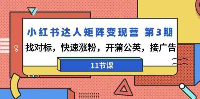 小红书达人矩阵变现营第3期，找对标，快速涨粉，开蒲公英，接广告(11节课)K叔网赚资源-网赚项目-副业赚钱-互联网创业-资源整合K叔网赚资源
