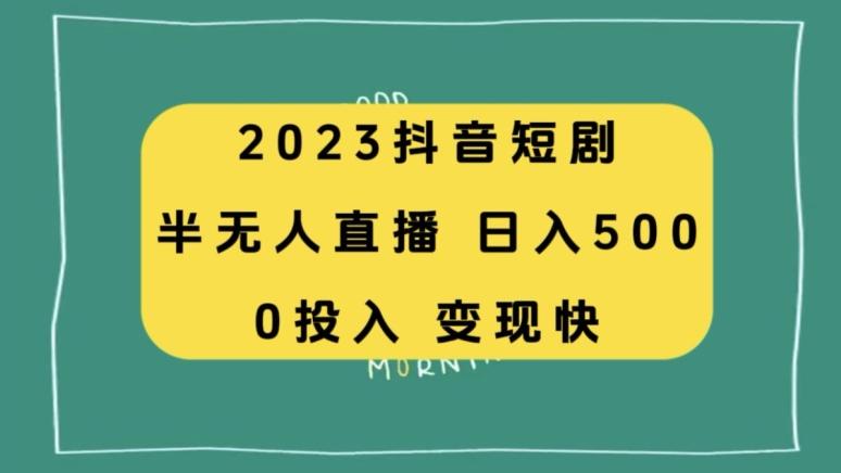 2023抖音短剧半无人直播，日入500+，附短剧素材和直播教程K叔网赚资源-网赚项目-副业赚钱-互联网创业-资源整合K叔网赚资源