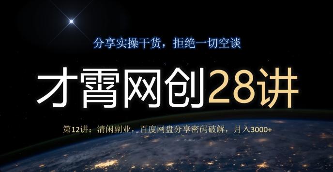 才霄网创28讲第12讲：清闲副业，百度网盘分享密码破解，月入3000+K叔网赚资源-网赚项目-副业赚钱-互联网创业-资源整合K叔网赚资源