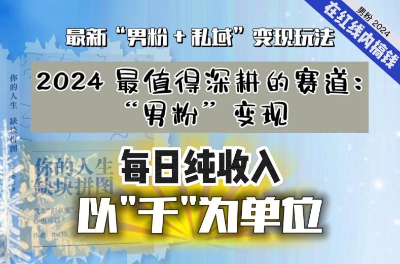 【私域流量最值钱】把“男粉”流量打到手，你便有无数种方法可以轻松变现，每日纯收入以“千”为单位K叔网赚资源-网赚项目-副业赚钱-互联网创业-资源整合K叔网赚资源