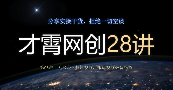 才霄网创28讲第05讲：无水印下载短视频，搬运视频必备绝招K叔网赚资源-网赚项目-副业赚钱-互联网创业-资源整合K叔网赚资源