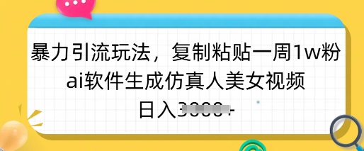 暴力引流玩法，复制粘贴一周1w粉，ai软件生成仿真人美女视频，日入多张K叔网赚资源-网赚项目-副业赚钱-互联网创业-资源整合K叔网赚资源