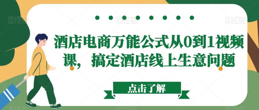酒店电商万能公式从0到1视频课，搞定酒店线上生意问题K叔网赚资源-网赚项目-副业赚钱-互联网创业-资源整合K叔网赚资源