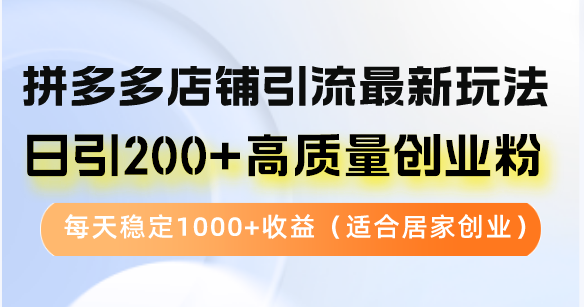 拼多多店铺引流最新玩法，日引200+高质量创业粉，每天稳定1000+收益(…K叔网赚资源-网赚项目-副业赚钱-互联网创业-资源整合K叔网赚资源