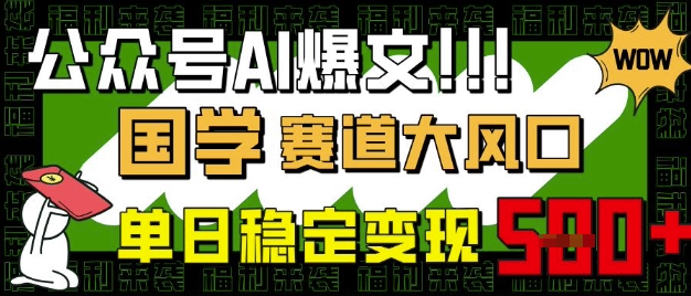 公众号AI爆文，国学赛道大风口，小白轻松上手，单日稳定变现5张K叔网赚资源-网赚项目-副业赚钱-互联网创业-资源整合K叔网赚资源