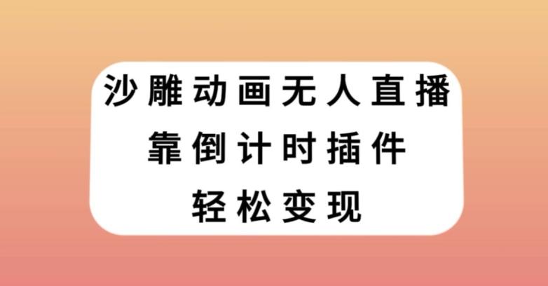 沙雕动画无人直播，靠倒计时插件轻松变现【揭秘】K叔网赚资源-网赚项目-副业赚钱-互联网创业-资源整合K叔网赚资源