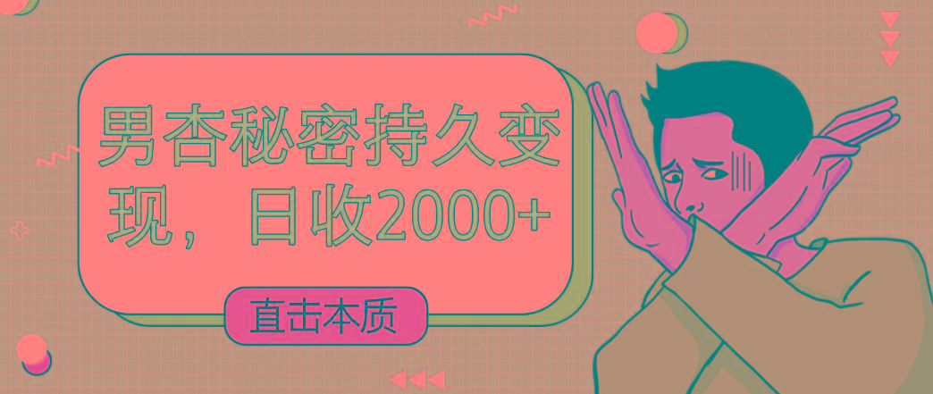 直击本质，男杏秘密持久变现，日收2000+K叔网赚资源-网赚项目-副业赚钱-互联网创业-资源整合K叔网赚资源