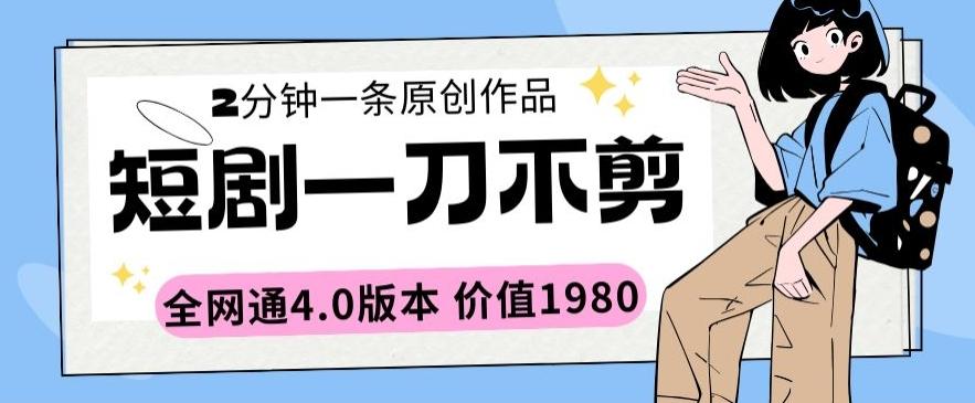 短剧一刀不剪2分钟一条全网通4.0版本价值1980【揭秘】K叔网赚资源-网赚项目-副业赚钱-互联网创业-资源整合K叔网赚资源