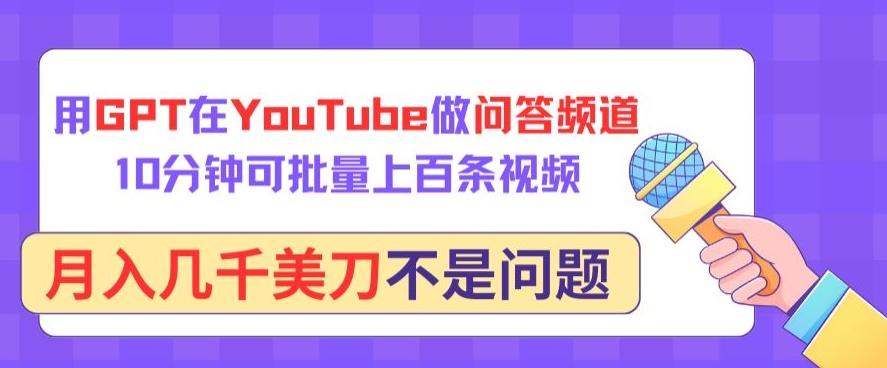 用GPT在YouTube做问答频道，10分钟可批量上百条视频，月入几千美刀不是问题【揭秘】K叔网赚资源-网赚项目-副业赚钱-互联网创业-资源整合K叔网赚资源