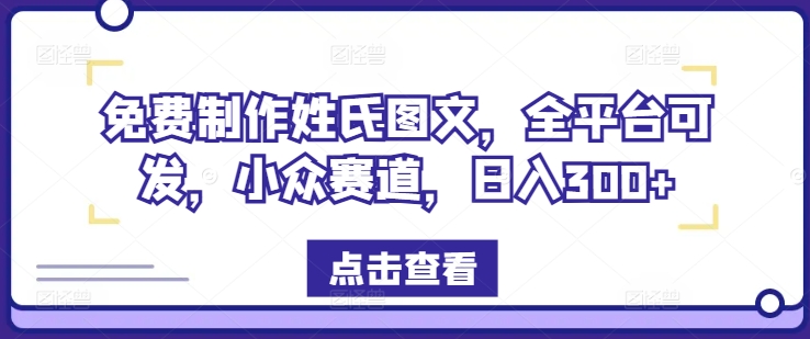 免费制作姓氏图文，全平台可发，小众赛道，日入300+【揭秘】K叔网赚资源-网赚项目-副业赚钱-互联网创业-资源整合K叔网赚资源