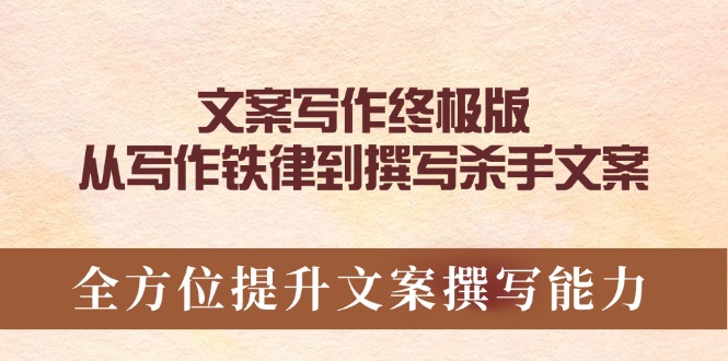 文案写作终极版，从写作铁律到撰写杀手文案，全方位提升文案撰写能力K叔网赚资源-网赚项目-副业赚钱-互联网创业-资源整合K叔网赚资源