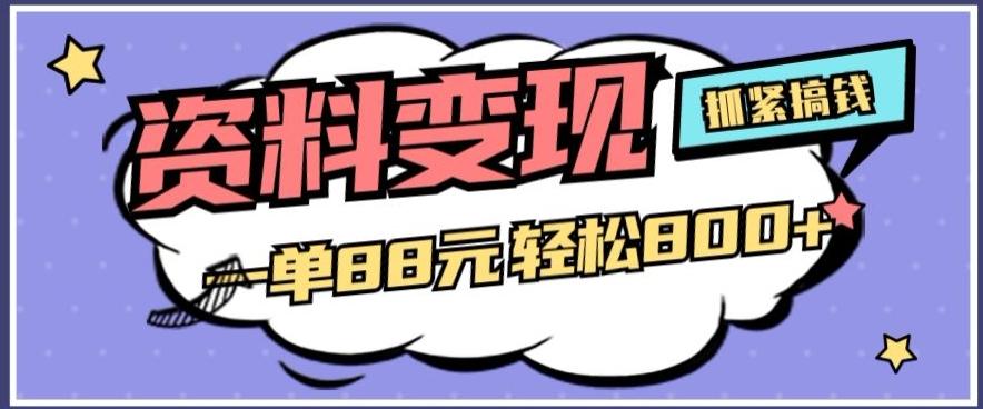 资料变现，一单88元轻松800+K叔网赚资源-网赚项目-副业赚钱-互联网创业-资源整合K叔网赚资源