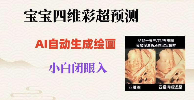 宝宝四维彩超AI预测项目，无门槛生成闭眼入日500+【揭秘】K叔网赚资源-网赚项目-副业赚钱-互联网创业-资源整合K叔网赚资源