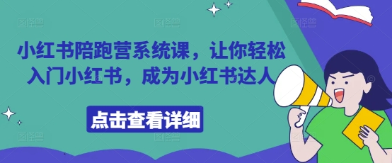 小红书陪跑营系统课，让你轻松入门小红书，成为小红书达人K叔网赚资源-网赚项目-副业赚钱-互联网创业-资源整合K叔网赚资源